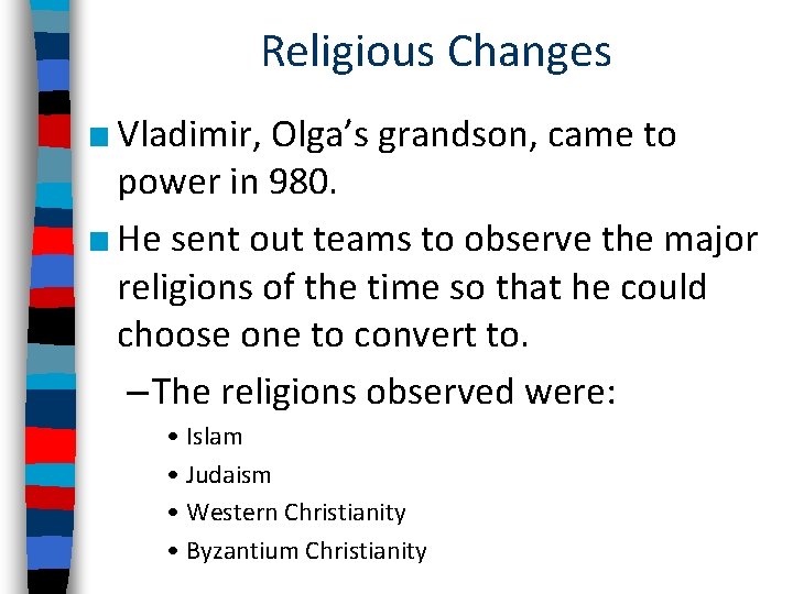 Religious Changes ■ Vladimir, Olga’s grandson, came to power in 980. ■ He sent