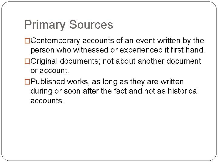 Primary Sources �Contemporary accounts of an event written by the person who witnessed or