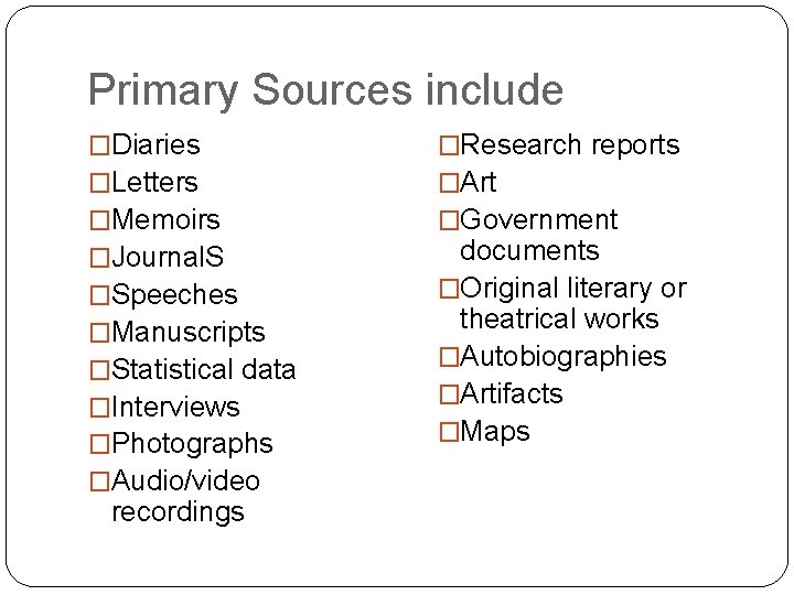 Primary Sources include �Diaries �Letters �Memoirs �Journal. S �Speeches �Manuscripts �Statistical data �Interviews �Photographs