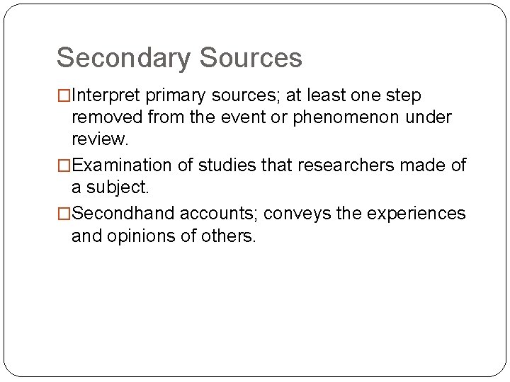 Secondary Sources �Interpret primary sources; at least one step removed from the event or