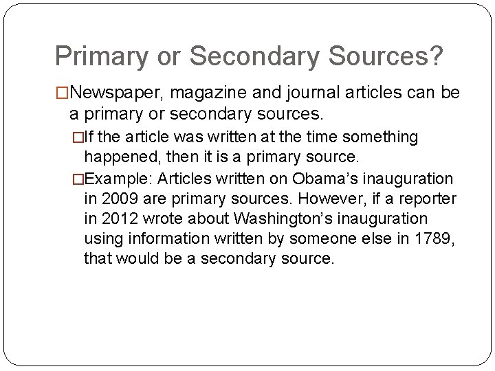 Primary or Secondary Sources? �Newspaper, magazine and journal articles can be a primary or