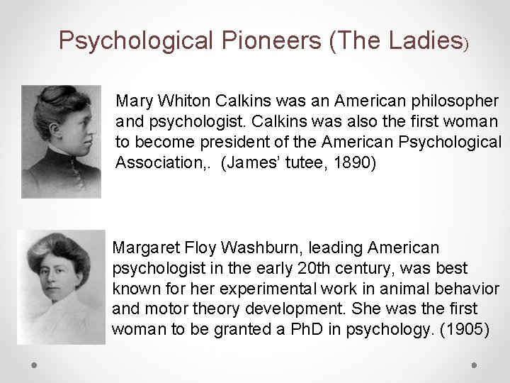 Psychological Pioneers (The Ladies) Mary Whiton Calkins was an American philosopher and psychologist. Calkins