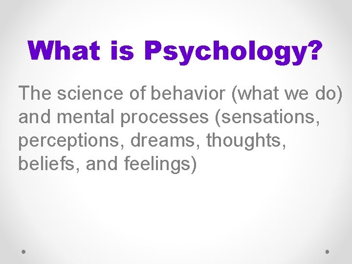 What is Psychology? The science of behavior (what we do) and mental processes (sensations,