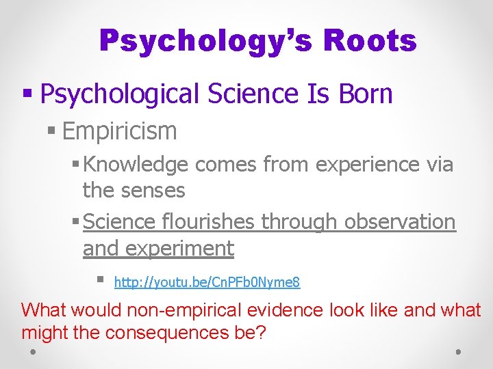 Psychology’s Roots § Psychological Science Is Born § Empiricism § Knowledge comes from experience