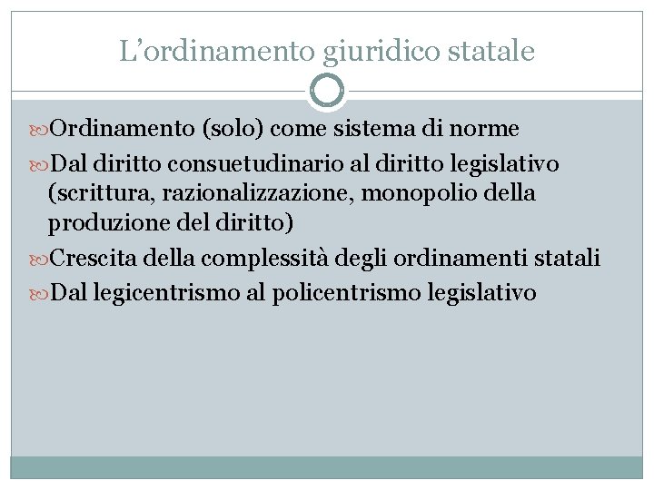 L’ordinamento giuridico statale Ordinamento (solo) come sistema di norme Dal diritto consuetudinario al diritto