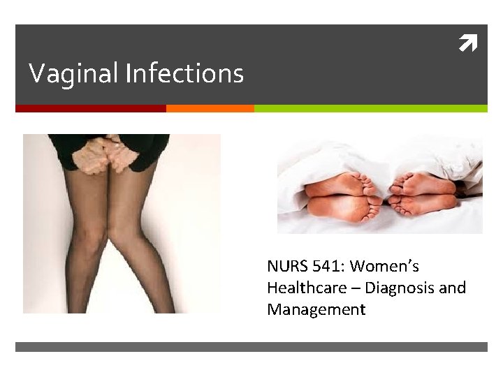 Vaginal Infections NURS 541: Women’s Healthcare – Diagnosis and Management 