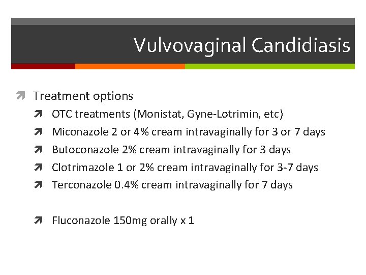 Vulvovaginal Candidiasis Treatment options OTC treatments (Monistat, Gyne-Lotrimin, etc) Miconazole 2 or 4% cream