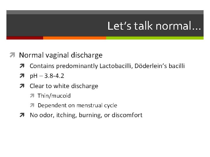 Let’s talk normal… Normal vaginal discharge Contains predominantly Lactobacilli, Döderlein’s bacilli p. H –