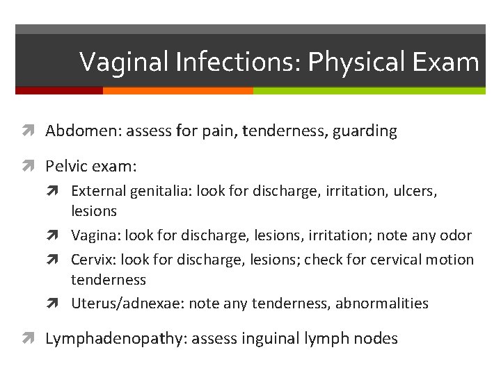 Vaginal Infections: Physical Exam Abdomen: assess for pain, tenderness, guarding Pelvic exam: External genitalia: