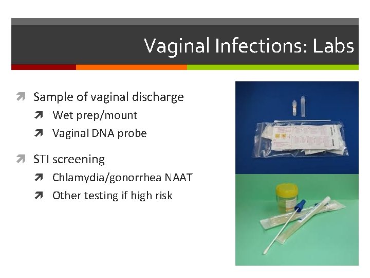 Vaginal Infections: Labs Sample of vaginal discharge Wet prep/mount Vaginal DNA probe STI screening