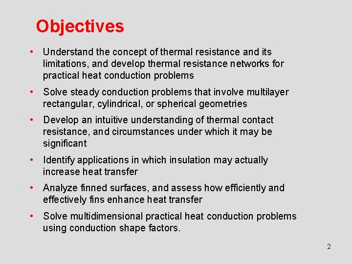 Objectives • Understand the concept of thermal resistance and its limitations, and develop thermal