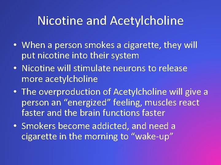 Nicotine and Acetylcholine • When a person smokes a cigarette, they will put nicotine