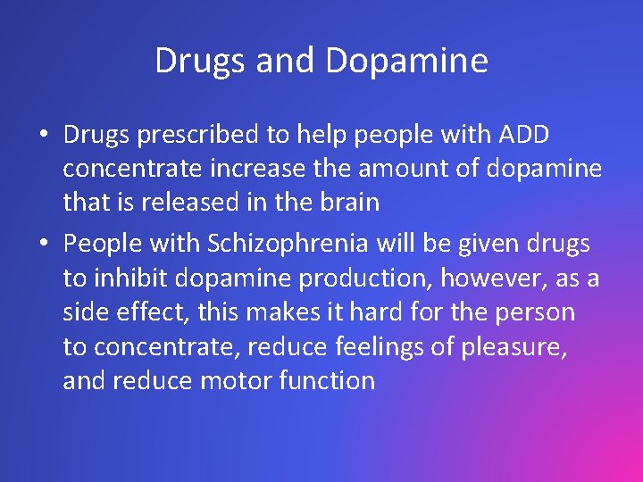 Drugs and Dopamine • Drugs prescribed to help people with ADD concentrate increase the