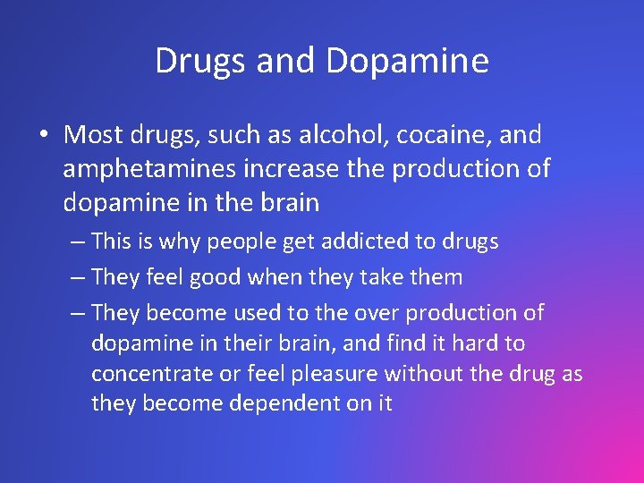 Drugs and Dopamine • Most drugs, such as alcohol, cocaine, and amphetamines increase the