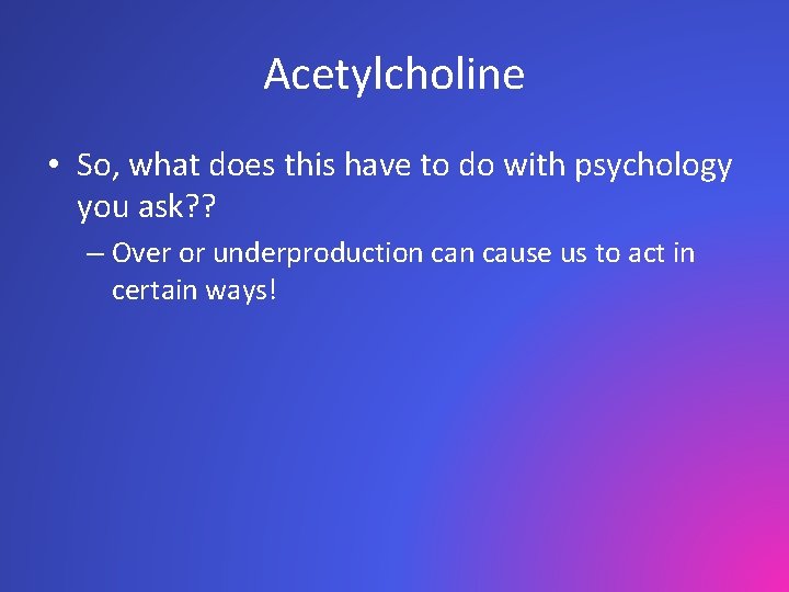 Acetylcholine • So, what does this have to do with psychology you ask? ?