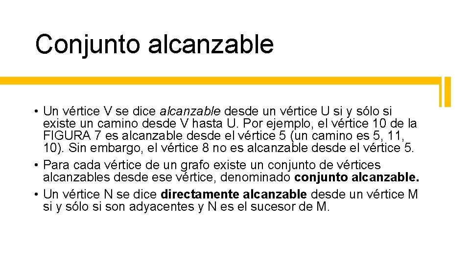Conjunto alcanzable • Un vértice V se dice alcanzable desde un vértice U si Conjunto alcanzable • Un vértice V se dice alcanzable desde un vértice U si