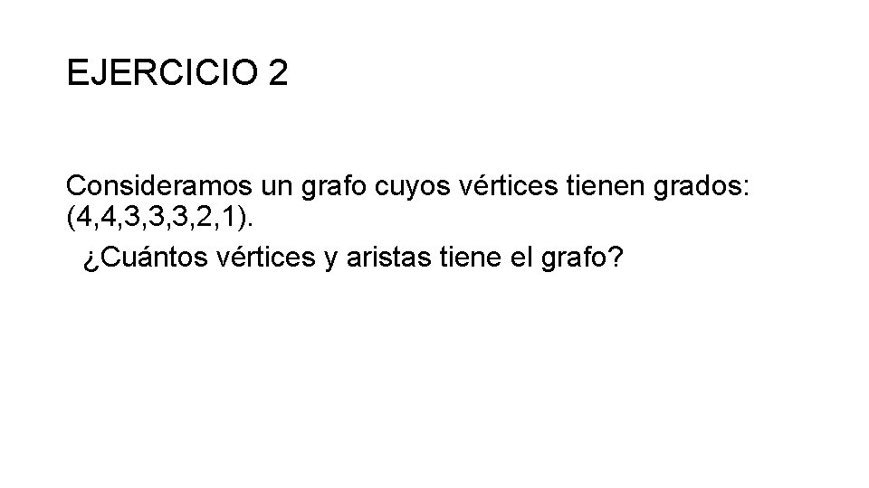 EJERCICIO 2 Consideramos un grafo cuyos vértices tienen grados: (4, 4, 3, 3, 3, EJERCICIO 2 Consideramos un grafo cuyos vértices tienen grados: (4, 4, 3, 3, 3,