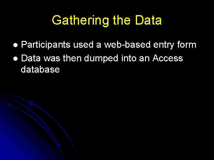 Gathering the Data Participants used a web-based entry form l Data was then dumped
