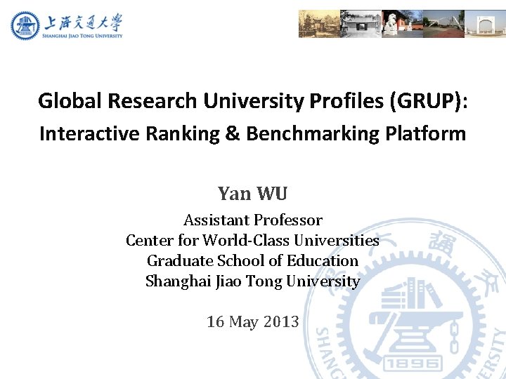Global Research University Profiles (GRUP): Interactive Ranking & Benchmarking Platform Yan WU Assistant Professor