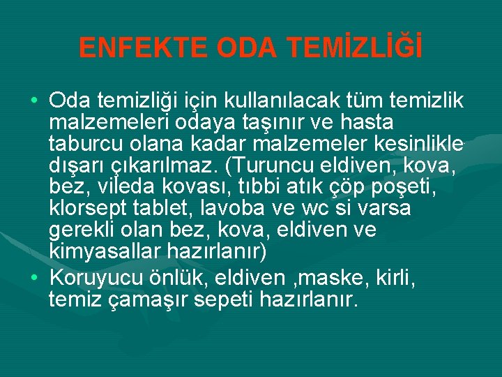 ENFEKTE ODA TEMİZLİĞİ • Oda temizliği için kullanılacak tüm temizlik malzemeleri odaya taşınır ve