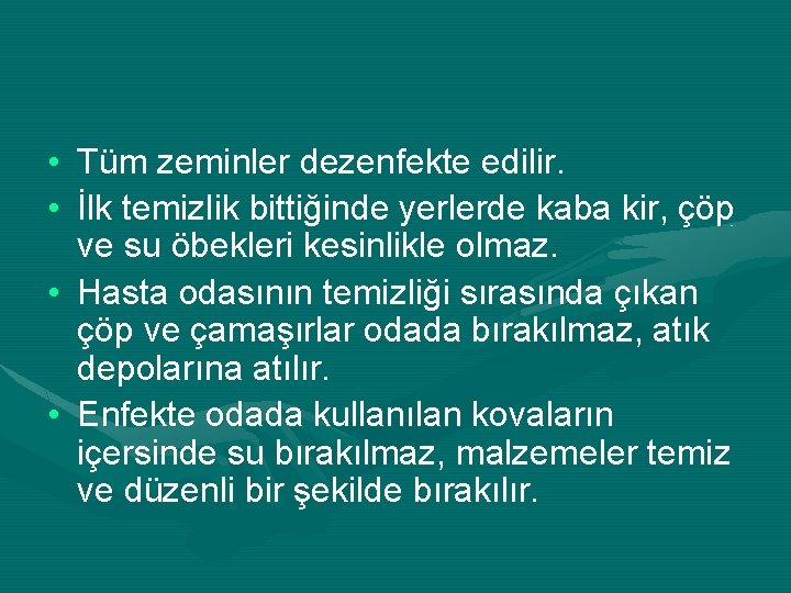  • Tüm zeminler dezenfekte edilir. • İlk temizlik bittiğinde yerlerde kaba kir, çöp