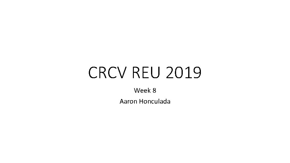 CRCV REU 2019 Week 8 Aaron Honculada 
