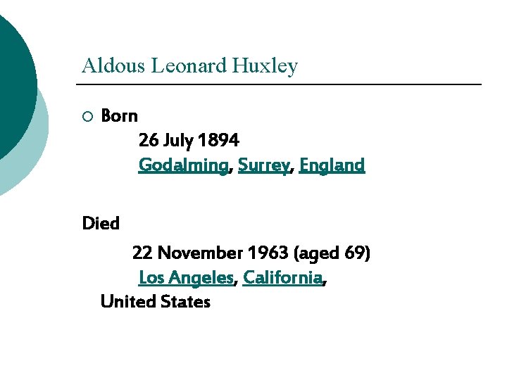 Aldous Leonard Huxley ¡ Born 26 July 1894 Godalming, Surrey, England Died 22 November Aldous Leonard Huxley ¡ Born 26 July 1894 Godalming, Surrey, England Died 22 November