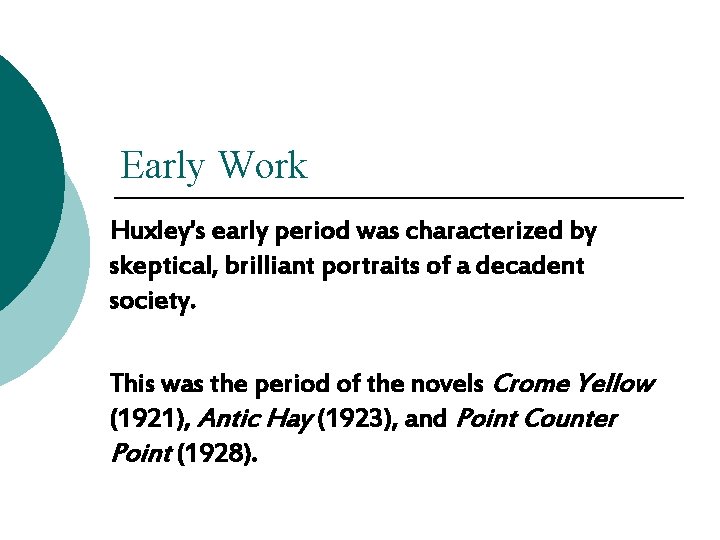 Early Work Huxley's early period was characterized by skeptical, brilliant portraits of a decadent Early Work Huxley's early period was characterized by skeptical, brilliant portraits of a decadent