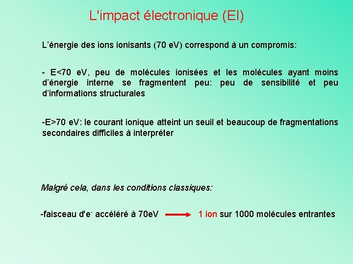 L'impact électronique (EI) L’énergie des ionisants (70 e. V) correspond à un compromis: -