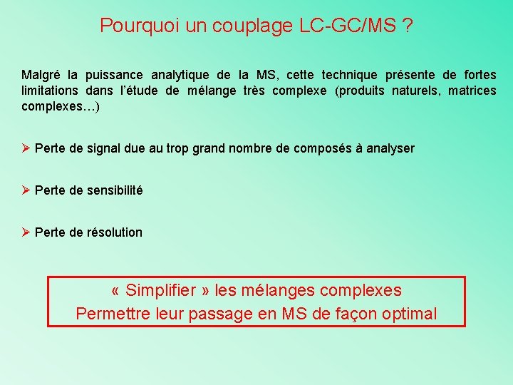 Pourquoi un couplage LC-GC/MS ? Malgré la puissance analytique de la MS, cette technique