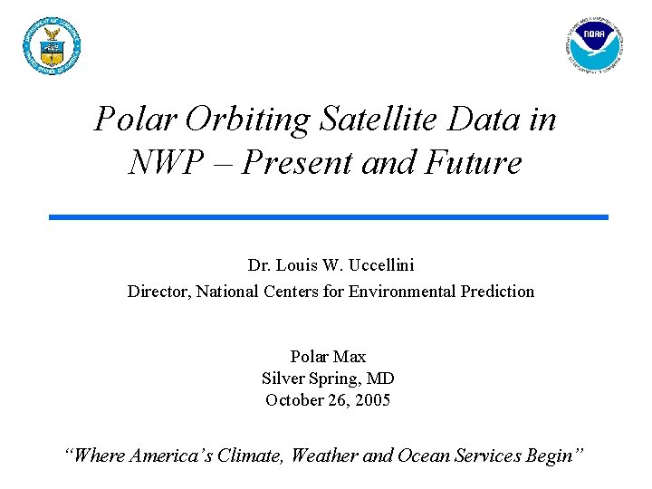 Polar Orbiting Satellite Data in NWP – Present and Future Dr. Louis W. Uccellini