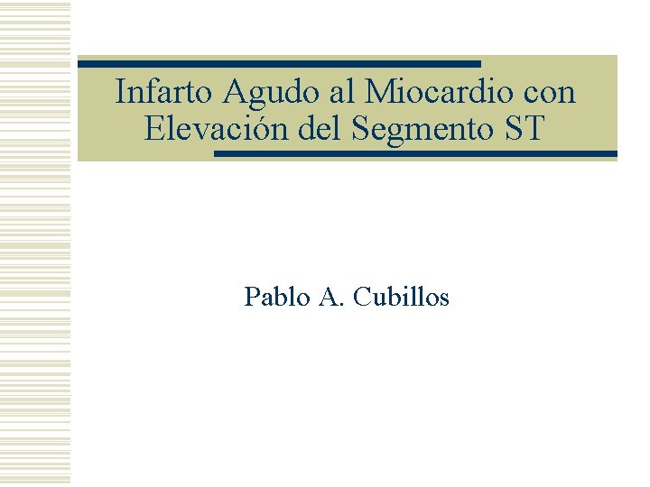 Infarto Agudo al Miocardio con Elevación del Segmento ST Pablo A. Cubillos 