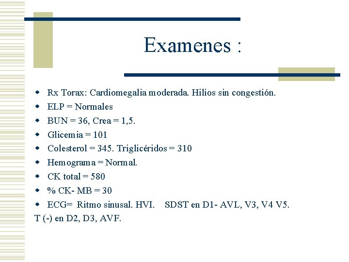 Examenes : w Rx Torax: Cardiomegalia moderada. Hilios sin congestión. w ELP = Normales