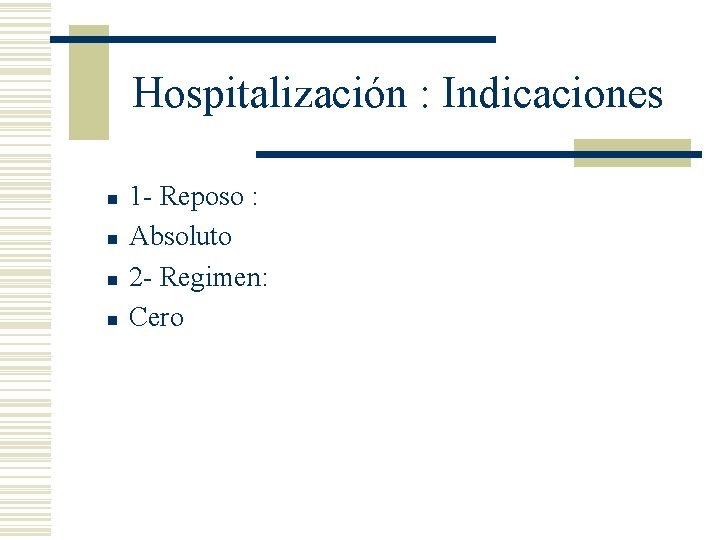 Hospitalización : Indicaciones n n 1 - Reposo : Absoluto 2 - Regimen: Cero