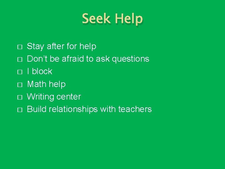 Seek Help � � � Stay after for help Don’t be afraid to ask