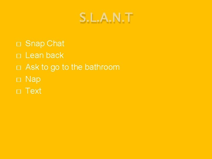 S. L. A. N. T � � � Snap Chat Lean back Ask to