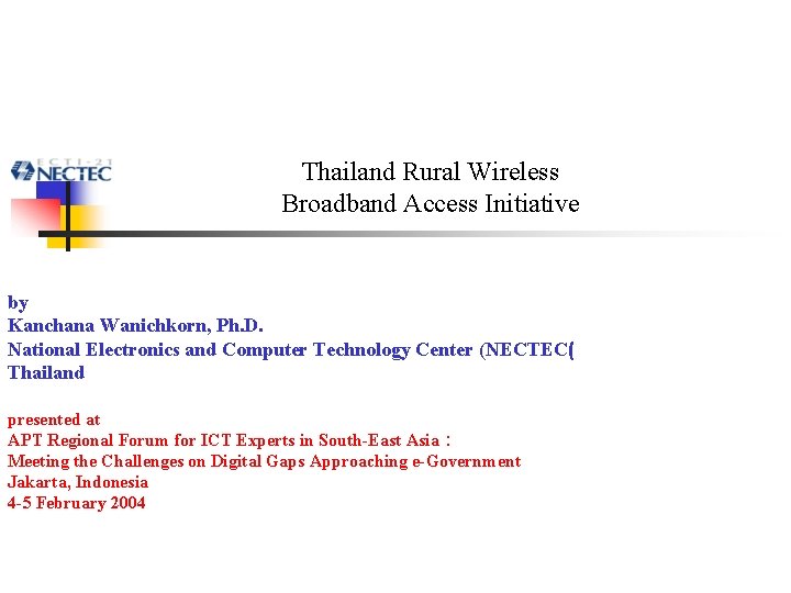 Thailand Rural Wireless Broadband Access Initiative by Kanchana Wanichkorn, Ph. D. National Electronics and