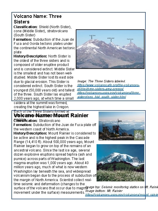 Volcano Name: Three Sisters Classification: Shield (North Sister), cone (Middle Sister), stratovolcano (South Sister)