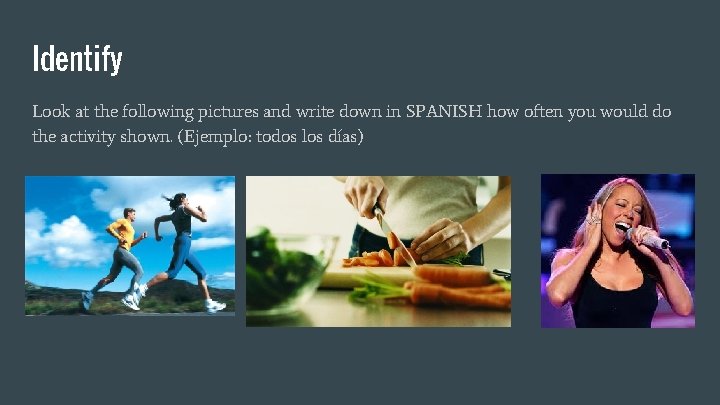 Identify Look at the following pictures and write down in SPANISH how often you