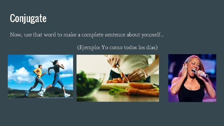 Conjugate Now, use that word to make a complete sentence about yourself… (Ejemplo: Yo