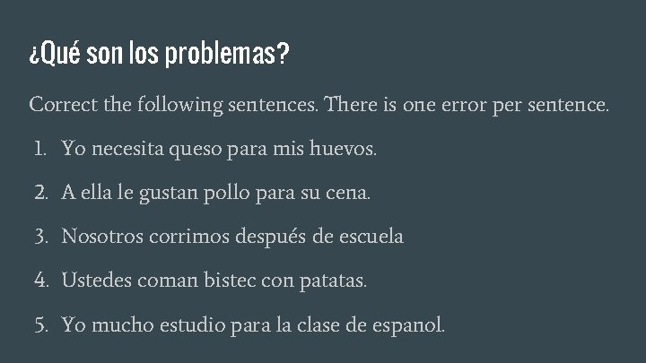 ¿Qué son los problemas? Correct the following sentences. There is one error per sentence.