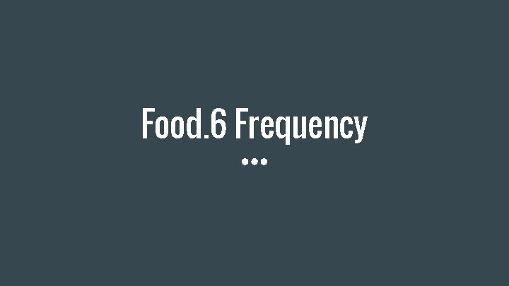 Food. 6 Frequency 