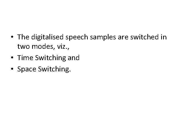  • The digitalised speech samples are switched in two modes, viz. , •