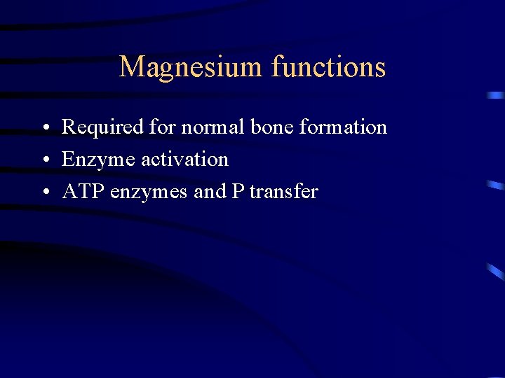 Magnesium functions • Required for normal bone formation • Enzyme activation • ATP enzymes
