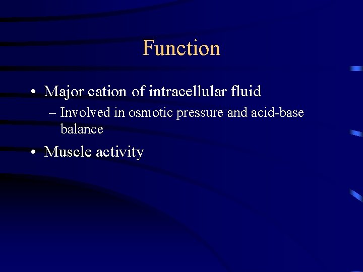 Function • Major cation of intracellular fluid – Involved in osmotic pressure and acid-base Function • Major cation of intracellular fluid – Involved in osmotic pressure and acid-base