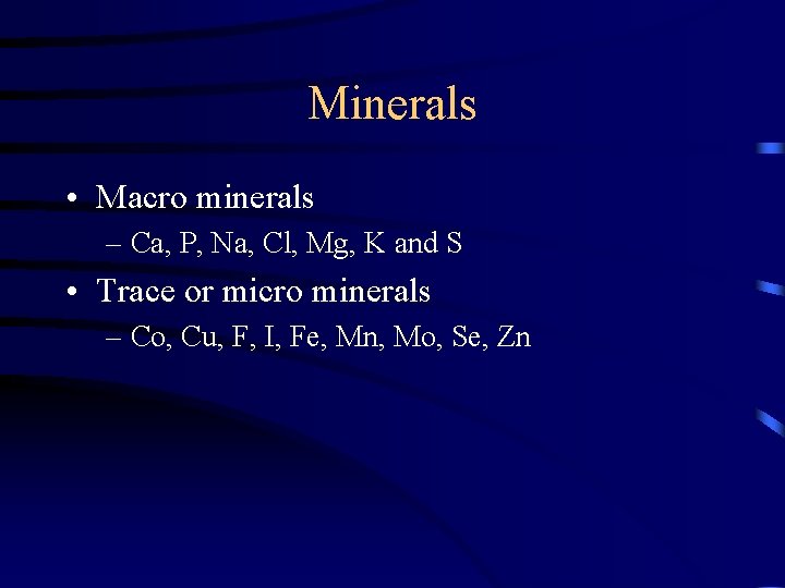 Minerals • Macro minerals – Ca, P, Na, Cl, Mg, K and S •