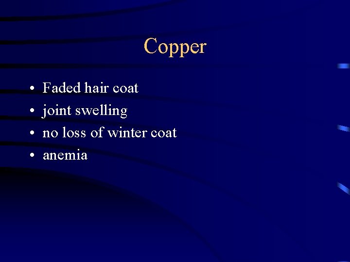 Copper • • Faded hair coat joint swelling no loss of winter coat anemia