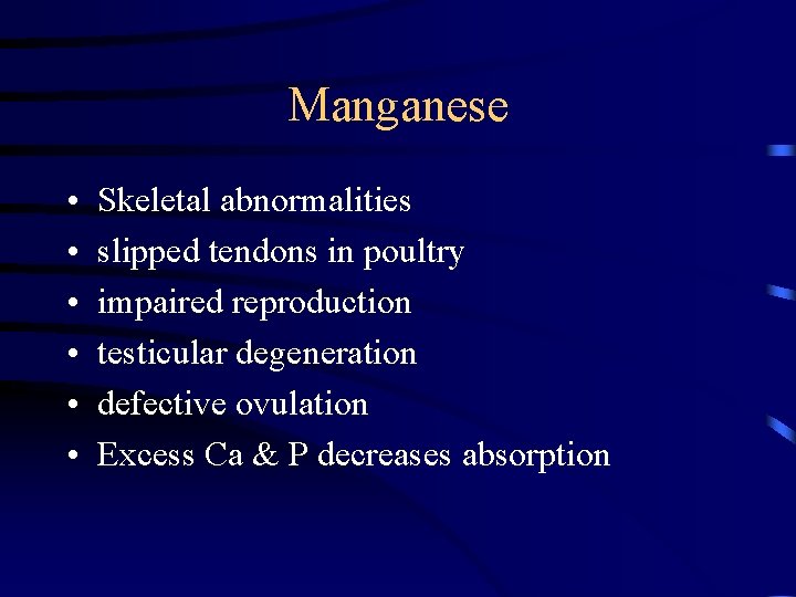 Manganese • • • Skeletal abnormalities slipped tendons in poultry impaired reproduction testicular degeneration