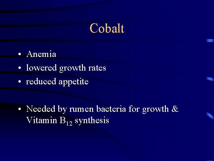 Cobalt • Anemia • lowered growth rates • reduced appetite • Needed by rumen