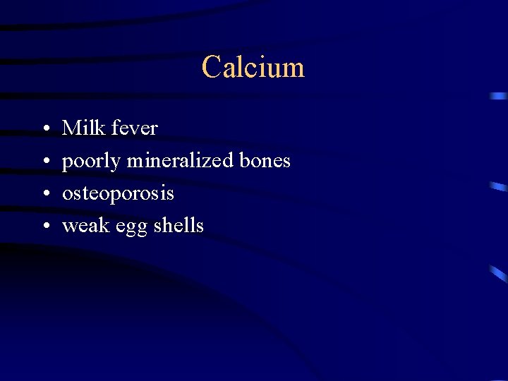 Calcium • • Milk fever poorly mineralized bones osteoporosis weak egg shells 